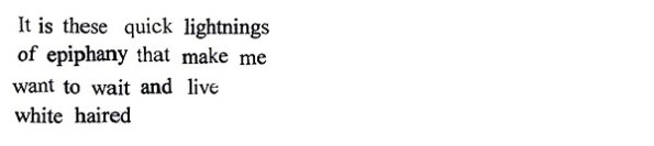 Karize Michella Uy, Postscript - Fragment on Fragments or on Moments: "It is these quick lightnings / of epiphany that make me / want to wait and live / white haired" Karize Michella Uy, Postscript - Fragment on Fragments or on Moments: "It is these quick lightnings / of epiphany that make me / want to wait and live / white haired"